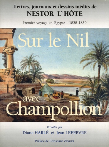 Sur le Nil avec Champollion. Premier voyage en Egypte - 1828-1830