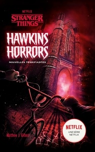  Netflix et Matthew J. Gilbert - Stranger Things - Hawkins Horrors - Nouvelles terrifiantes.