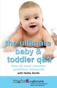  Netmums et Hollie Smith - The Ultimate Baby &amp; Toddler Q&amp;A - Your 50 Most Common Questions Answered.