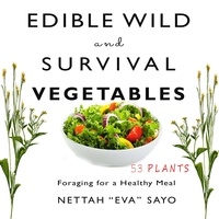  Nettah Eva Sayo - Edible Wild and Survival Vegetables: Foraging for a Healthy Meal.