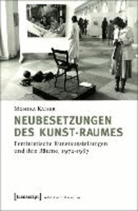 Neubesetzungen des Kunst-Raumes - Feministische Kunstausstellungen und ihre Räume 1972 - 1987.