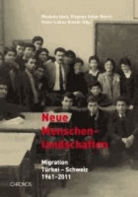 Neue Menschenlandschaften - Migration Türkei - Schweiz 1961-2011.