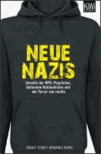 Neue Nazis - Jenseits der NPD: Populisten, Autonome Nationalisten und der Terror von rechts.