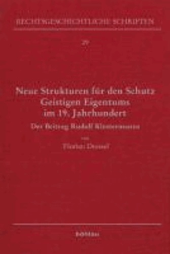 Neue Strukturen für den Schutz Geistigen Eigentums im 19. Jahrhundert - Der Beitrag Rudolf Klostermanns.