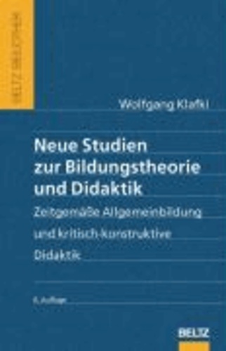 Neue Studien zur Bildungstheorie und Didaktik - Zeitgemäße Allgemeinbildung und kritisch-konstruktive Didaktik.
