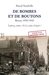 De bombes et de boutons. Rouen, 1939/1945
