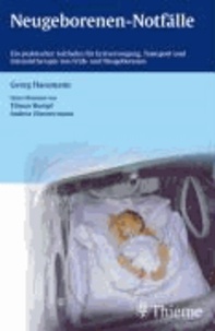 Neugeborenen-Notfälle - Ein praktischer Leitfaden für Erstversorgung, Transport und Intensivtherapie von Früh- und Neugeborenen.