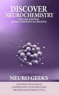 Discover Neurochemistry; Become Happier, Confident &amp; Creative,