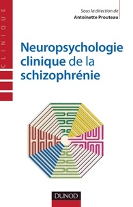 Antoinette Prouteau - Neuropsychologie clinique de la schizophrénie - Enjeux et débats.
