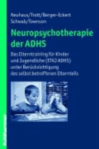 Neuropsychotherapie der ADHS - Das Elterntraining für Kinder und Jugendliche (ETKJ ADHS) unter Berücksichtigung des selbst betroffenen Elternteils.