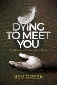  Nev Green - Dying to Meet You: The Gospel of Surrender and Grace.