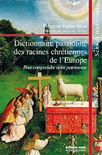 Dictionnaire passionné des racines chretiennes de l'Europe