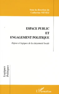 Espace Public Et Engagement Politique. Enjeux Et Logiques De La Citoyennete Locale