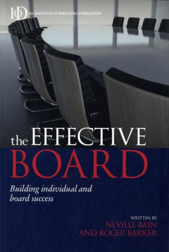 Neville Bain et Roger Barker - The Effective Board - Building individual and board success.