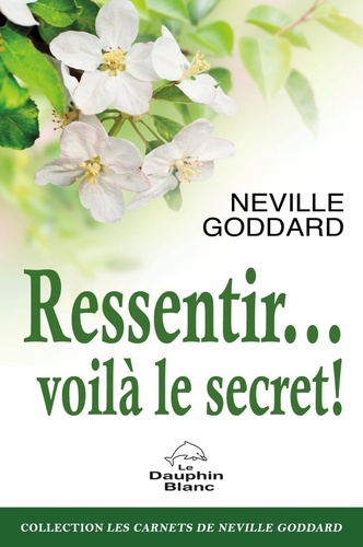 Neville Goddard - Ressentir... voilà le secret !.