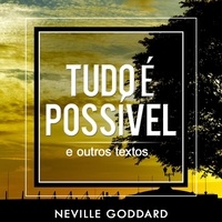  Neville Goddard - Tudo é Possível - e outros textos - Neville Goddard, #2.