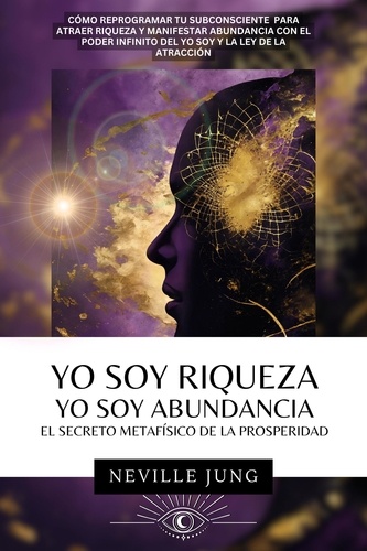  Neville Jung - Yo Soy Riqueza - Yo Soy Abundancia: El Secreto Metafísico  de la Prosperidad - Tus Decretos, #1.