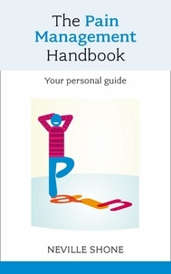 Neville Shone - The Pain Management Handbook - Your Personal Guide.