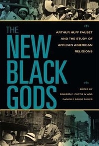 New Black Gods - Arthur Huff Fauset and the Study of African American Religions.