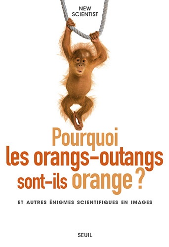  New Scientist - Pourquoi les orangs-outans sont-ils orange ? et autres énigmes scientifiques en images.