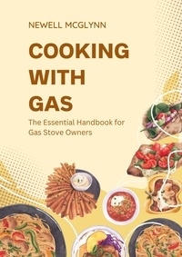  Newell Mcglynn - Cooking with Gas: The Essential Handbook for Gas Stove Owners.