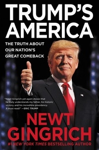 Newt Gingrich - Trump's America - The Truth about Our Nation's Great Comeback.
