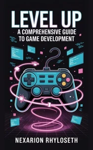 Level Up: A Comprehensive Guide To Game Development
