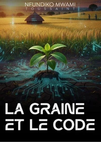 LA GRAINE ET LE CODE : Entre héritage et futur africain