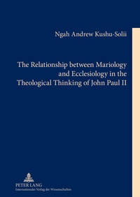 Ngah andrew Kushu-solii - The Relationship between Mariology and Ecclesiology in the Theological Thinking of John Paul II.