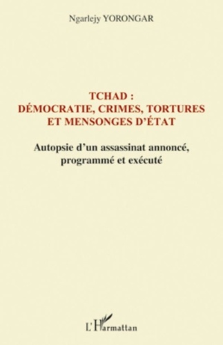 Ngarlejy Yorongar - Tchad : démocratie, crimes, tortures et mensonges d'Etat - Autopsie d'un assassinat annoncé le 3 février 1999, programmé et exécuté le 3 février 2008.
