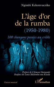 Télécharger des ebooks google books en ligne L’âge d’or de la rumba (1950-1980) - 100 chansons passées au crible PDB PDF par Ngimbi Kalumvueziko, Louis Malambu ma Kizola, Clément Ossinonde in French 9782336506036
