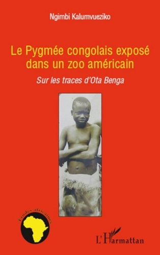 Ngimbi Kalumvueziko - Le pygmée congolais exposé dans un zoo américain - Sur les traces d'Ota Benga.