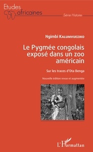 Ngimbi Kalumvueziko - Le Pygmée congolais exposé dans un zoo américain - Sur les traces d'Ota Benga.