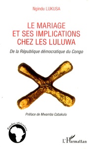 Ngindu Lukasa - Le mariage et ses implications chez les Luluwa de la République démocratique du Congo.