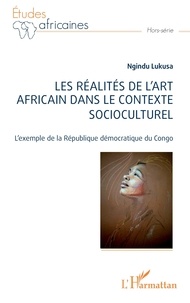 NGINDU LUKUSA - Les réalités de l'art africain dans le contexte socioculturel - L'exemple de la République démocratique du Congo.