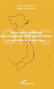 Ngoc Ha Nguyen - Accord sur la facilitation des échanges de l'OMC pour le Vietnam - Les implications de sa mise en oeuvre.