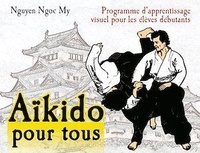 Ngoc-My Nguyen - Aïkido pour tous - Programme d'apprentissage visuel pour les élèves débutants, Tome 1.