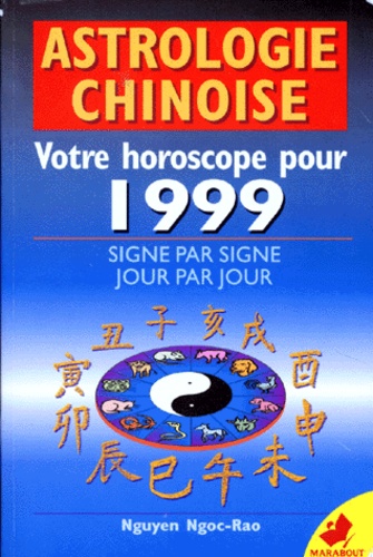 Ngoc-Rao Nguyen - Astrologie Chinoise  Votre Horoscope Pour 1999. Tous Les Signes Jour Par Jour.