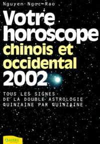 Ngoc-Rao Nguyen - Votre Horoscope Chinois Et Occidental 2002. 2 En 1, Tous Les Signes De La Double Astrologie Quinzaine Par Quinzaine.