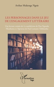 Ngoie arthur Mukenge - Les personnages dans le jeu de l’engagement littéraire - Une lecture croisée de La malédiction de Pius Ngandu Nkashama et Ngemena de Paul Lomami Tshibamba.