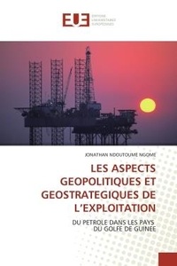 Ngome jonathan Ndoutoume - Les aspects geopolitiques et geostrategiques de l'exploitation - Du petrole dans les pays du golfe de guinee.
