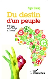 Ngor Dieng - Du destin d'un peuple - Réflexions sur le Sénégal et l'Afrique.