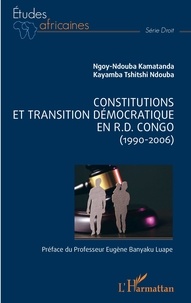 Ngoy-Ndouba Kamatanda et Kayamba Tshitshi Ndouba - Constitutions et transition démocratique en R.D. Congo (1990-2006).