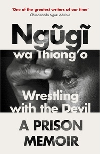 Ngũgĩ Wa Thiong'o - Wrestling with the Devil - A Prison Memoir.