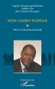 Nguila Moungounga-Nkombo - Mon combat politique.
