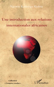 Nguway Kpalaingu Kadony - Une introduction aux relations internationales africaines.