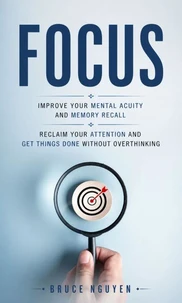 Focus: Improve Your Mental Acuity and Memory Recall