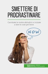 Nguyen gateff Hélène - Smettere di procrastinare - Cambiate le vostre abitudini e iniziate a fare le cose per bene.