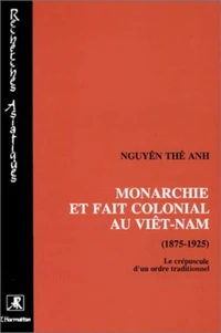 Monarchie et fait colonial au Viêt-Nam (1975-1925)
