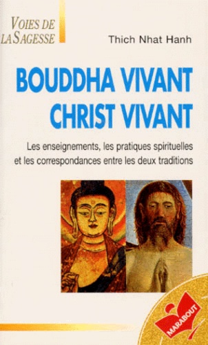 Nhat-Hanh Thich - Bouddha Vivant Christ Vivant. Les Enseignements, Les Pratiques Spirituelles Et Les Correspondances Entre Les Deux Traditions.